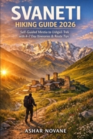 Svaneti Hiking Guide 2026: Self-Guided Mestia to Ushguli Trek with 4–7 Day Itineraries & Route Tips B0GXJZLPVP Book Cover