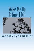 Wake Me Up Before I Die: The Struggles of Johnny Lureaux to Find Purpose in a Lifetime Shadowed with Death. Based on True Events 1492167428 Book Cover