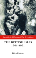 The British Isles 1901-1951 (Short Oxford History of the British Isles) 0198731965 Book Cover