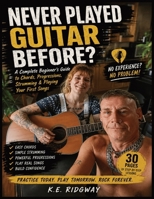 Never Played Guitar Before?: Learn Guitar from Scratch with Easy Chords, Strumming Patterns, Chord Progressions, Guitar TAB, Finger Exercises, and a 30-Day Practice Plan B0HBD4XBYG Book Cover