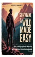 Survival in the Wild Made Easy: From Forests to Mountains, Remain Alive Wherever; No Tent Work, No Tech, No Issues; Stay Untamed, Easy, & All You Require to Outsmart Nature's Forces B0FL1MXQPP Book Cover