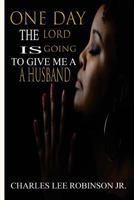 ONE DAY THE LORD IS GOING TO GIVE ME A HUSBAND 1545281408 Book Cover