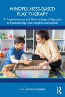 Mindfulness-Based Play Therapy: A Transtheoretical and Neurobiological Approach to Psychotherapy with Children and Families 1032734035 Book Cover
