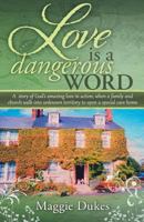 Love is a Dangerous Word: A story of God's amazing love in action, when a family and church walk into unknown territory to open a special care home 1911211528 Book Cover