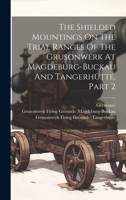 The Shielded Mountings On The Trial Ranges Of The Grusonwerk At Magdeburg-buckau And Tangerhütte, Part 2 1020432756 Book Cover