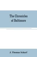 The Chronicles of Baltimore (Maryland): Being a Complete History of Baltimore Town and Baltimore City from the Earliest Period to the Present Time 1492128783 Book Cover