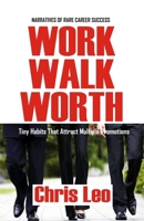 Work Walk Worth - Narratives of Rare Career Success: Tiny Habits That Attract Multiple Promotions B0CPYG3W16 Book Cover