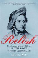 Relish: The Extraordinary Life of Alexis Soyer, Victorian Celebrity Chef 0753821966 Book Cover