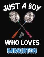 Just a Boy Who Loves Badminton: Journal / Notebook Gift For Boys, Blank Lined 109 Pages, Badminton Lovers perfect Christmas & Birthday Or Any Occasion 1703947339 Book Cover