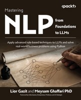 Mastering NLP from Foundations to LLMs: Apply advanced rule-based techniques to LLMs and solve real-world business problems using Python 1804619183 Book Cover
