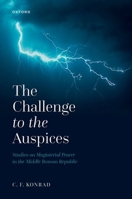 The Challenge to the Auspices: Studies on Magisterial Power in the Middle Roman Republic 0192855522 Book Cover