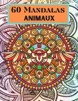 60 Mandalas Animaux: Livre de coloriage pour femmes , hommes , adolescents flle et garçon B08B7KJ9W6 Book Cover