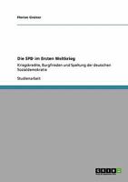 Die SPD im Ersten Weltkrieg: Kriegskredite, Burgfrieden und Spaltung der deutschen Sozialdemokratie 3640259599 Book Cover