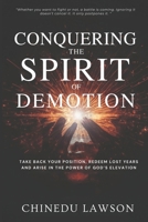 Conquering The Spirit of Demotion: Take Back Your Position, Redeem Lost Years, And Arise in the Power of God’s Elevation B0FSYTPNT1 Book Cover