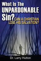 What Is the Unpardonable Sin?: Can a Christian Lose His Salvation? 0974755834 Book Cover