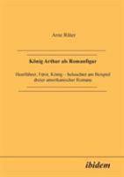König Arthur als Romanfigur: Heerführer, Fürst, König - Beleuchtet Am Beispiel Dreier Amerikanischer Romane 3898210561 Book Cover