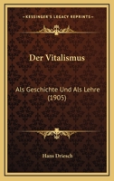 Der Vitalismus: Als Geschichte Und Als Lehre (1905) 1015558232 Book Cover