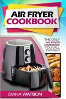 Air Fryer Cookbook For Beginners: The Only Air Fryer Cookbook You Will Ever Need 981495019X Book Cover