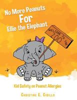 No More Peanuts For Ellie the Elephant: Kid Safety on Peanut Allergies 1512363847 Book Cover