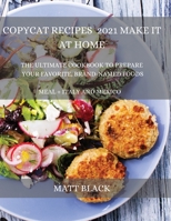 Copycat Recipes 2021 for Beginners: How to Make the Most Famous and Delicious Restaurant Dishes at Home. a Step-By-Step Cookbook to Prepare Your Favorite Popular Brand-Named Foods and Drinks 1803258969 Book Cover