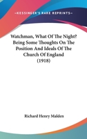 Watchman, What Of The Night? Being Some Thoughts On The Position And Ideals Of The Church Of England 1248654242 Book Cover