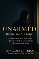 UNARMED: BEFORE YOU GO QUIET: Conversations with Men About Emotional Safety, Love, and the Courage to Stay Open B0FVXC5F6Z Book Cover