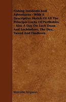 Fishing Incidents and Adventures - With a Descriptive Sketch of All the Principle Lochs of Perthshire - Also a Day on Loch Doon and Lochindore, the de 1444642308 Book Cover
