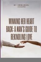 Winning Her Heart Back: A Man's Guide to Rekindling Love 2164322983 Book Cover