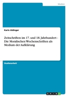 Zeitschriften im 17. und 18. Jahrhundert - Die Moralischen Wochenschriften als Medium der Aufklärung 364067328X Book Cover