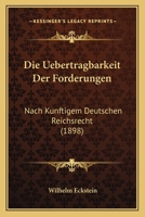 Die Uebertragbarkeit Der Forderungen: Nach Kunftigem Deutschen Reichsrecht (1898) 1141182408 Book Cover