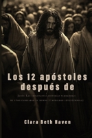 Los 12 apóstoles después de: Jesús: Las impactantes historias verdaderas de cómo cambiaron el mundo (y murieron intentándolo) (Spanish Edition) B0GPJ3CMLX Book Cover