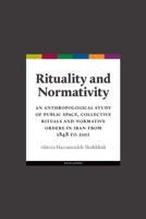 Rituality and Normativity: An anthropological study of public space, collective rituals and normative orders in Iran from 1848 to 2011 9056297406 Book Cover