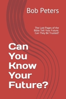 Can You Know Your Future?: The Last Pages of the Bible Tell Your Future. Can It Be Trusted? 1697202438 Book Cover