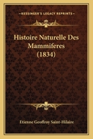 Histoire Naturelle Des Mammif�res Avec Des Figures Originales, Colori�es, Dessin�es d'Apr�s Des Animaux Vivans ... 1120455545 Book Cover