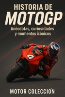 Historia de MotoGP: Anécdotas, curiosidades y momentos icónicos (Motor Colección) (Spanish Edition) B0F8D9QHJZ Book Cover