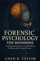 Forensic Psychology for Beginners: An Easy Introduction to Criminal Minds, Profiling, and the Legal System B0FF2MMC3C Book Cover