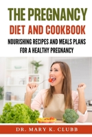 The pregnancy Diet And Cookbook: Nourishing Recipes and Meal Plans for a Healthy Pregnancy B0C1J3J6L8 Book Cover