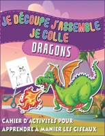 Je découpe j'assemble je colle dragons: Cahier d'activités et de bricolages à faire à la maison pour les enfants de maternelle | Livre de découpage ... ans (Les découpages malins) B08PJNY21W Book Cover