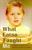 What Fatso Taught Me: Lessons on Weight Loss and Overcoming Overeating 0595205038 Book Cover