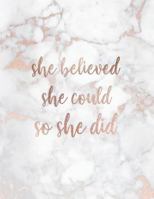 She Believed She Could So She Did: Inspirational Quote Notebook for Women and Girls - Lovely White Marble with Rose Gold | 8.5 x 11 - 150 ... - Journal, Notebook, Diary, Composition Book) 1724759949 Book Cover