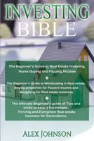 Investing Bible: Beginner's Guide to Home Buying & Flipping Houses] Beginner's Guide to Wholesaling & Budgeting in Real Estate+ Tips & Tricks to Have a Thriving and Evergreen Business 1539181448 Book Cover