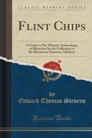 Flint Chips: A Guide to Pre-Historic Archaeology, as Illustrated by the Collection in the Blackmore Museum, Salisbury (Classic Reprint) 1340114305 Book Cover