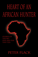 Heart of an African Hunter: Stories on the Big Five and Tiny Ten (Classics in African Hunting Series) 1571571159 Book Cover