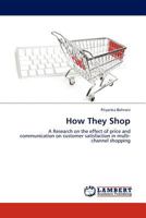 How They Shop: A Research on the effect of price and communication on customer satisfaction in multi-channel shopping 3845409835 Book Cover