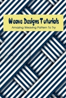 Weave Designs Tutorials: Amazing Weaving Pattern To Try B09SP45FR3 Book Cover