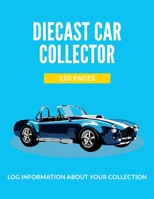 Diecast Car Collector 120 Pages: Log Information About Your Collection: Model Vehicle Collection List, Toy Vehicle, Idea Gift, Large Size (8.5 x 11 inches) 1655724797 Book Cover