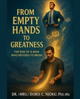 From Empty Hands to Greatness: The Rise of a Man Who Refused to Break B0FTGGVZLK Book Cover
