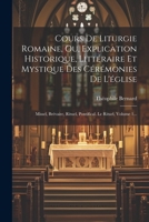 Cours De Liturgie Romaine, Ou, Explication Historique, Littéraire Et Mystique Des Cérémonies De L'église: Missel, Brévaire, Rituel, Pontifical. Le Rituel, Volume 1... (French Edition) 1022617125 Book Cover