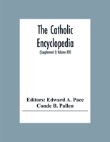 The Catholic Encyclopedia: An International Work Of Reference On The Constitution, Doctrine, Discipline, And History Of The Catholic Church Treating ... Nations, Philosophy, Races, Religion, Sc 9354306772 Book Cover