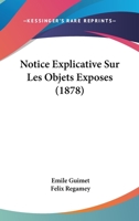 Notice Explicative Sur Les Objets Exposes (1878) 1160734194 Book Cover